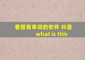 看图背单词的软件 抖音 what is this